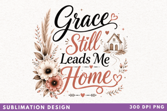 Grace Still Leads Me Home: Sublimation Design